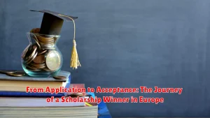 From Application to Acceptance: The Journey of a Scholarship Winner in Europe