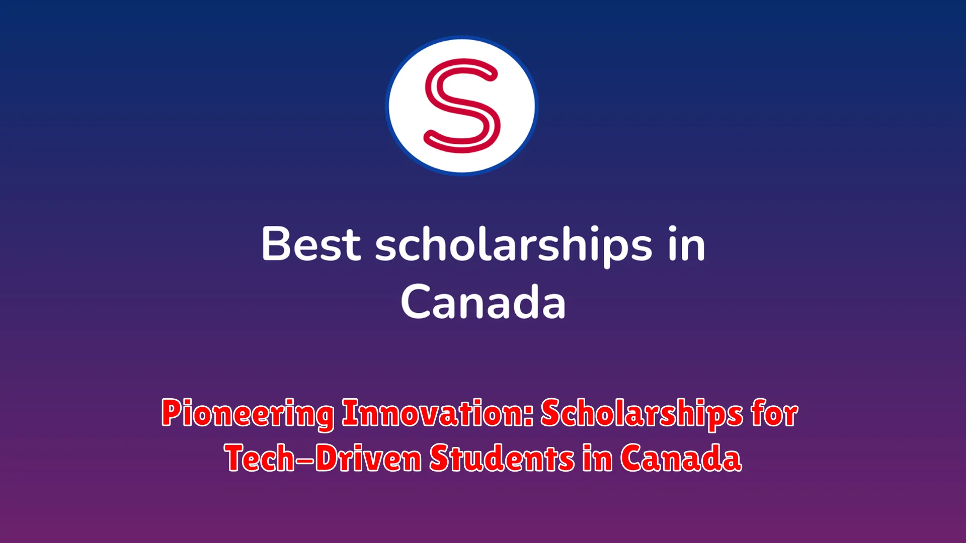 Pioneering Innovation: Scholarships for Tech-Driven Students in Canada